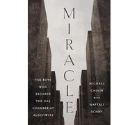 Miracle: The Boys Who Escaped the Gas Chamber at Auschwitz