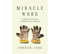 Miracle Work: A Down-to-Earth Guide to Supernatural Ministries