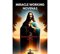 MIRACLE WORKING NOVENAS: Harnessing the Power of Prayers