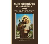 Miracle-working Prayers of Saint Anthony of Padua: Patron saint of lost items, the poor, the sick and those suffering (Sacred lives Collections)