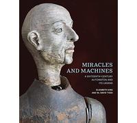 Miracles and Machines : A Sixteenth-Century Automaton and Its Legend