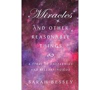 Miracles and Other Reasonable Things: A story of unlearning and relearning God