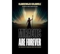 Miracles Are Forever: The Biblical, Historical and Practical Case for Miracles Today