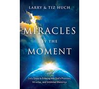 Miracles by the Moment: Daily Steps to Enter God's Promises, Miracles and Unlimited Blessings