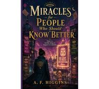 Miracles for People Who Should Know Better: A Comic Urban Fantasy of Bad Decisions and Divine Bureaucracy (The Saint of Bad Ideas)