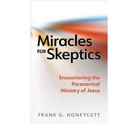 Miracles for Skeptics: Encountering the Paranormal Ministry of Jesus