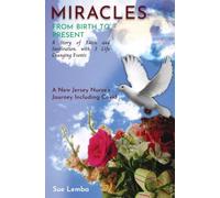 MIRACLES FROM BIRTH TO PRESENT A Story of Faith and Inspiration, with 3 Life Changing Events A New Jersey Nurse's Journey Including Covid