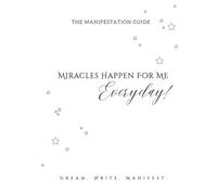 Miracles Happen for Me Everyday: A Manifestation Journal to Dream, Write & Manifest: A Daily Guide to Visualize, Affirm, and Attract Your Dream Life