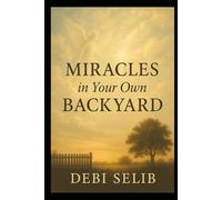 Miracles In Your Own Backyard: When a Doubting Reporter Discovered Heaven Was Closer Than She Thought