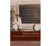Miracles of Healing: Psychotherapy and Religion in Twentieth-Century Scotland (Scottish Religious Cultures)