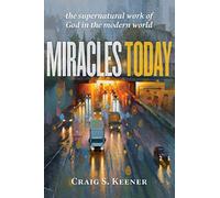 Miracles Today - The Supernatural Work of God in the Modern World