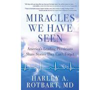 Miracles We Have Seen: America's Leading Physicians Share Stories They Can't Forget