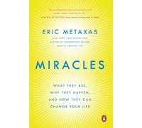 Miracles: What They Are, Why They Happen, and How They Can Change Your Life