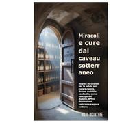 Miracoli e cure dal caveau sotterraneo: Segreti miracolosi per la salute per curare cancro, dolore, malattie cardiache, asma, osteoporosi, diabete, BPCO, depressione, emicrania e apnea notturna