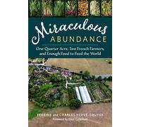 Miraculous Abundance : One Quarter Acre, Two French Farmers, and Enough Food to Feed the World