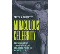 Miraculous Celebrity : The Christ of Ixmiquilpan and Colonial Piety in Mexico City