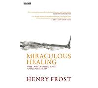 Miraculous Healing: Why does God heal some and not others?