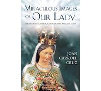Miraculous Images of Our Lady: 100 Famous Catholic Portraits and Statues