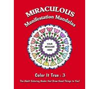 Miraculous Manifestation Mandalas: "Color It True" Adult Coloring Books that Draw Good Things to You: Volume 3 ("Color It True" Manifestation Mandalas Coloring Books)