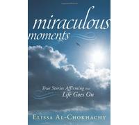 Miraculous Moments: True Stories Affirming That Life Goes on