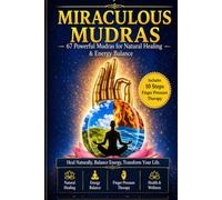 Miraculous Mudras: 67 Powerful Mudras for Natural Healing