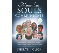 Miraculous Souls Communicate, Book One: Historical and Contemporary Masters Channel Eternal Wisdom from the Afterlife