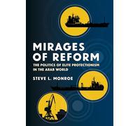 Mirages of Reform : The Politics of Elite Protectionism in the Arab World