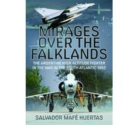 Mirages Over The Falklands: The Argentine High-Altitude Fighter in the War in the South Atlantic 1982