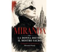 MIRANDA. LA DONNA DIETRO IL MOSTRO SACRO: La biografia non autorizzata di Miranda Priestly