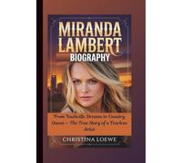 MIRANDA LAMBERT BIOGRAPHY: From Nashville Dreams to Country Queen - The True Story of a Fearless Artist