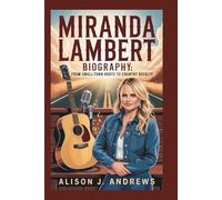 Miranda Lambert Biography: From Small-Town Roots To Country Royalty