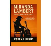 Miranda Lambert: The Ballad of Her Life: How One Woman Rewrote the Rules of Country Music
