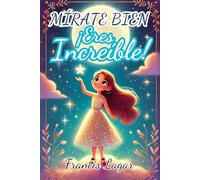 MÍRATE BIEN, ¡ERES INCREÍBLE! Hermoso libro inspirador para niñas, que aumentará su autoestima, amor propio y valores, historias inspiradoras para ... motivacional infantil ideal de 6 a 10 años.