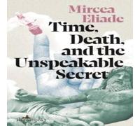 Mircea Eliade Time, Death, & the Unspeakable Secret Paperback Book Mircea Eliade Multicolor
