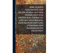 Mirchond's Geschichte der Seldschuken aus dem Persischen zum ersten mal Ã1/4bersetzt und mit historishen, geographischen und literarischen Anmerkungen erläutert