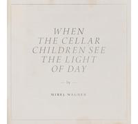 MIREL WAGNER - WHEN THE CELLAR CHILDREN SEE THE LIGHT OF DAY - New Vi - R3447z