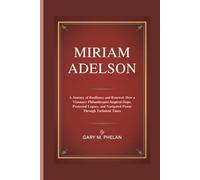 MIRIAM ADELSON: A Journey of Resilience and Renewal: How a Visionary Philanthropist Inspired Hope, Protected Legacy, and Navigated Power Through ... from Business, Sports, and Entertainment)
