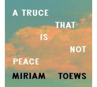 Miriam Toews A Truce That Is Not Peace Hardback Book Miriam Toews Multicolor