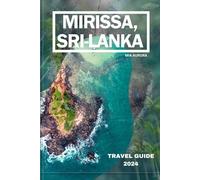 MIRISSA, SRI-LANKA TRAVEL GUIDE 2024: Discovering Paradise: A Complete Guide To Mirissa's Idyllic Beaches, Vibrant Culture, And Unforgettable Adventures.