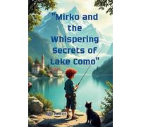 "Mirko and the Whispering Secrets of Lake Como": A Full-Color Illustrated Magical Tale of Nature, Redemption, and the Boy Who Learned to Listen
