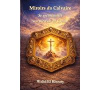 Miroirs du Calvaire: Se reconnaître au pied de la Croix