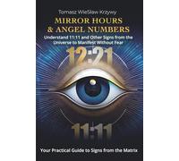 Mirror Hours & Angel Numbers: Understand 11:11 and Other Signs from the Universe to Manifest Without Fear