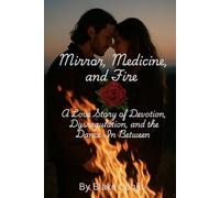 Mirror, Medicine, and Fire: A Love Story of Devotion, Dysregulation, and the Dance In Between