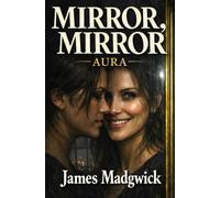 Mirror Mirror Aura: The Smart Mirror Thriller That Will Make You Cover Every Reflection (The Weird, Wonderful and Extraordinary Collection Series)