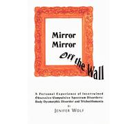 Mirror Mirror Off The Wall: A Personal Experience of Intertwined Obsessive/Compulsive Spectrum Disorders: Body Dysmorphic Disorder and Trichotillomania