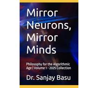 Mirror Neurons, Mirror Minds: Philosophy for the Algorithmic Age | Volume 1 - 2025 Collection
