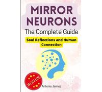Mirror Neurons, the Complete Guide: Soul Reflections and Human Connection (neuroscience, mirror neurons and neuroplasticity)