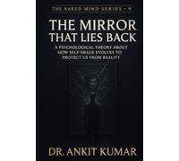 Mirror That Lies Back: A Psychological Theory About How Self-Image Evolves to Protect Us from Reality (The Naked Mind Series)