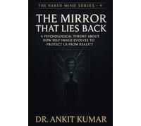 Mirror That Lies Back: A Psychological Theory About How Self-Image Evolves to Protect Us from Reality (The Naked Mind Series)