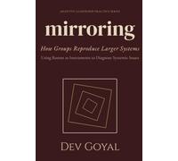Mirroring: How Groups Reproduce Larger Systems (Adaptive Leadership Practice Series)